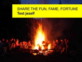 SHARE THE FUN, FAME, FORTUNE
Test jezelf
 