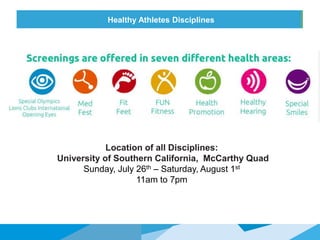 HONORED GUESTSHealthy Athletes Disciplines
Location of all Disciplines:
University of Southern California, McCarthy Quad
Sunday, July 26th – Saturday, August 1st
11am to 7pm
 