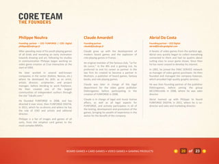 Philippe Nouhra                                      Claude Amardeil                                   Abrial Da Costa
Founding partner – CEO FUNFORGE / COO Digital        Founding partner                                  Founding partner – CEO Digital
philippe@funforge.fr                                 claude@funforge.fr                                abrial@funforgedigital.com

After spending most of his youth playing games       Claude grew up with the development of            A fanatic of video games from the earliest age,
of all kinds and revealing an early inclination      modern board games and the explosion of           Abrial very quickly began to collect everything
towards drawing and art, following his studies       role-playing games in France.                     connected to them and had no qualms about
in communication Philippe began working on                                                             cutting class to scour game shows. Since then
                                                     An original member of the famous club, "Le Fer
video game creation at Cryo Interactive at the                                                         he has never ceased to develop his interest.
                                                     de Lance," in the 80s and a gaming nut, he
start of 1993.
                                                     preferred to end his career as partner in the     In 1992, he joined the FNAC SERVICE network
He later worked in several well-known                law firm he created to become a partner in        as manager of video games purchases. He then
companies in the sector (Kalisto, Nevrax, etc.)      Multisim, a publisher of board games, fantasy     founded and managed the company Katarsys,
where he developed his skills as an artist,          books, and role playing games.                    which provided high quality graphic services.
artistic director, scriptwriter, and project
                                                     Claude was later in charge of the legal           He was then founding partner of the publisher
manager, before deciding to work freelance.
                                                     department for the video game publisher           Elektrogames, before joining the group
He then created one of the largest
                                                     Elektrogames before participating in the          MC2/Microïds in 2008, where he was sales
communities of independent authors through
                                                     creation of FUNFORGE in 2008.                     director.
the site "1dcafe.com."
                                                     Claude is in charge of legal and music license    Abrial teamed up with Philippe to found
He founded FUNFORGE in 2008, and has
                                                     affairs, as well as all legal aspects for         FUNFORGE DIGITAL in 2011, where he is co-
directed it ever since, then FUNFORGE DIGITAL
                                                     FUNFORGE, and actively participates in all of     director and sales and marketing director.
in 2011, which he co-directs and where he has
                                                     the testing, development and promotion of the
the role of COO and artistic and editorial
                                                     games, bringing his wealth of experience in the
director.
                                                     sector for the benefit of the company.
Philippe is a fan of images and games of all
sorts, from the simplest card games to the
most complex MMOs.




                                          BOARD GAMES • CARD GAMES • VIDEO GAMES • GAMING PRODUCTS                                      20 of 23
 