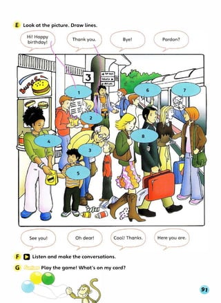 E Look at the picture. Draw lines.
F D Listen and make the conversations.
G � Play the game! What's on my card?
 