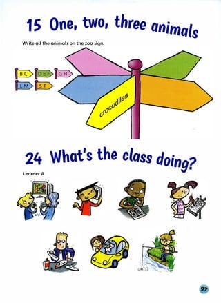 1s One, two, three animals
Write all the animals on the zoo sign.
24 What's the class doing?
Learner A
 