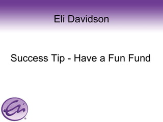 Eli Davidson   Success Tip - Have a Fun Fund 