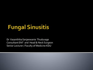 Dr Vasanthika Sanjeewanie Thuduvage
Consultant ENT and Head & Neck Surgeon
Senior Lecturer / Faculty of Medicine KDU
 
