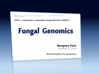 Bongsoo Park
October 6, 2010
Bioinformatics & Genomics
Fungal Genomics
 