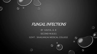 FUNGALINFECTIONS
BY KAVYA. A. B
SECOND M.B.B.S
GOVT . SIVAGANGAI MEDICAL COLLEGE
 