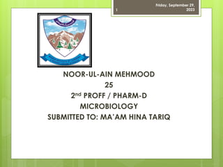 NOOR-UL-AIN MEHMOOD
25
2nd PROFF / PHARM-D
MICROBIOLOGY
SUBMITTED TO: MA’AM HINA TARIQ
Friday, September 29,
2023
1
 
