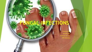 FUNGAL INFECTIONS
Presented by;
Saurabh Negi
B.Pharma 4th year
HIPR Dehradun
 