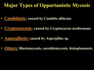 Major Types of Opportunistic Mycosis

• Candidiasis: caused by Candida albicans

• Cryptococcosis: caused by Cryptococcus neoformans

• Aspergillosis: caused by Aspergillus sp.

• Others: Blastomycosis, coccidiomycosis, histoplasmosis,
 