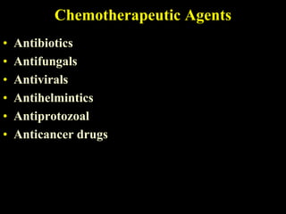 Chemotherapeutic Agents
•   Antibiotics
•   Antifungals
•   Antivirals
•   Antihelmintics
•   Antiprotozoal
•   Anticancer drugs
 