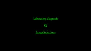 Laboratory diagnosis
Of
fungal infections
 