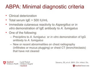 ABPA: Minimal diagnostic criteria
• Clinical deterioration
• Total serum IgE > 500 IU/mL
• Immediate cutaneous reactivity ...