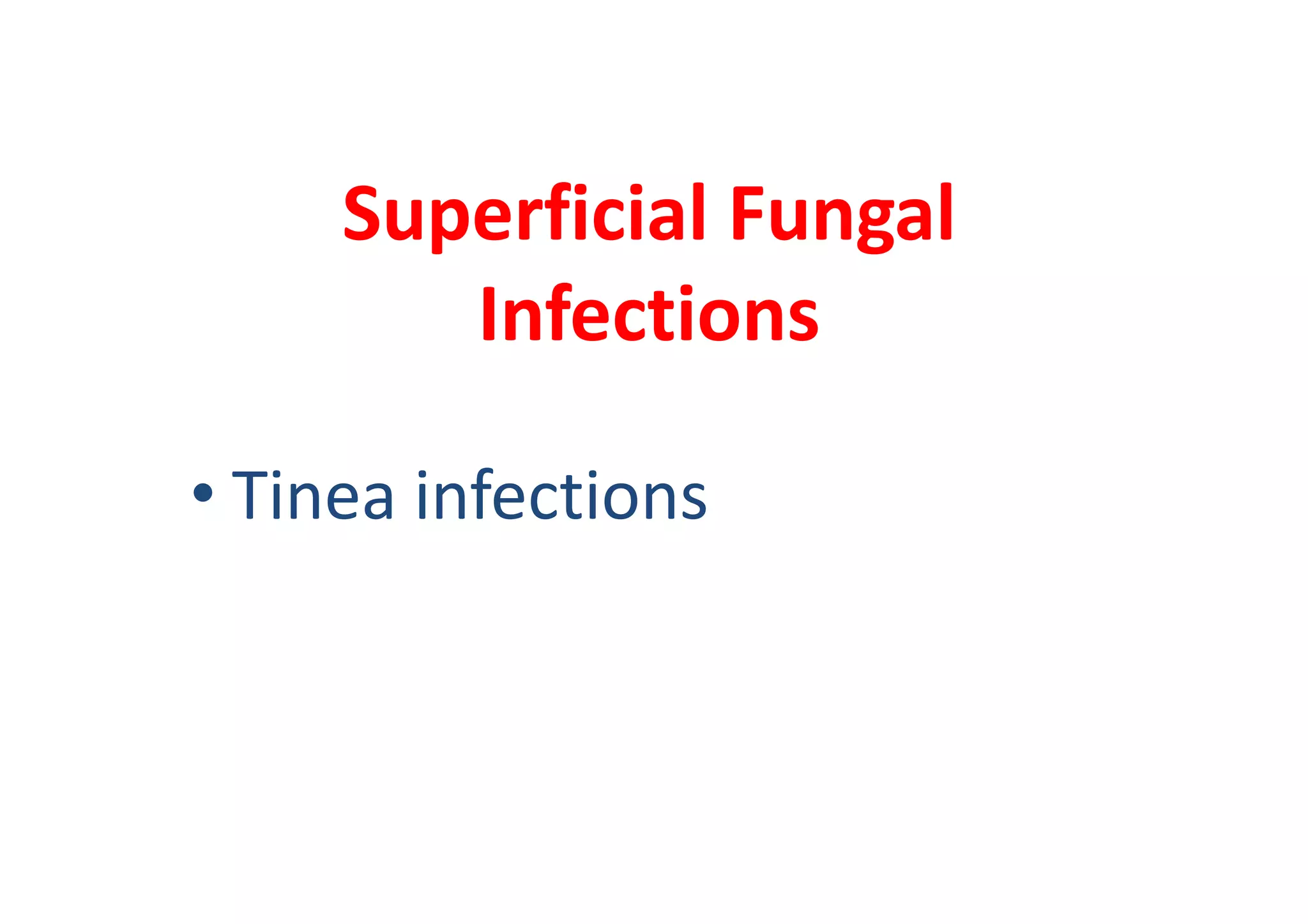 Superficial Fungal
        Infections

• Tinea infections
 