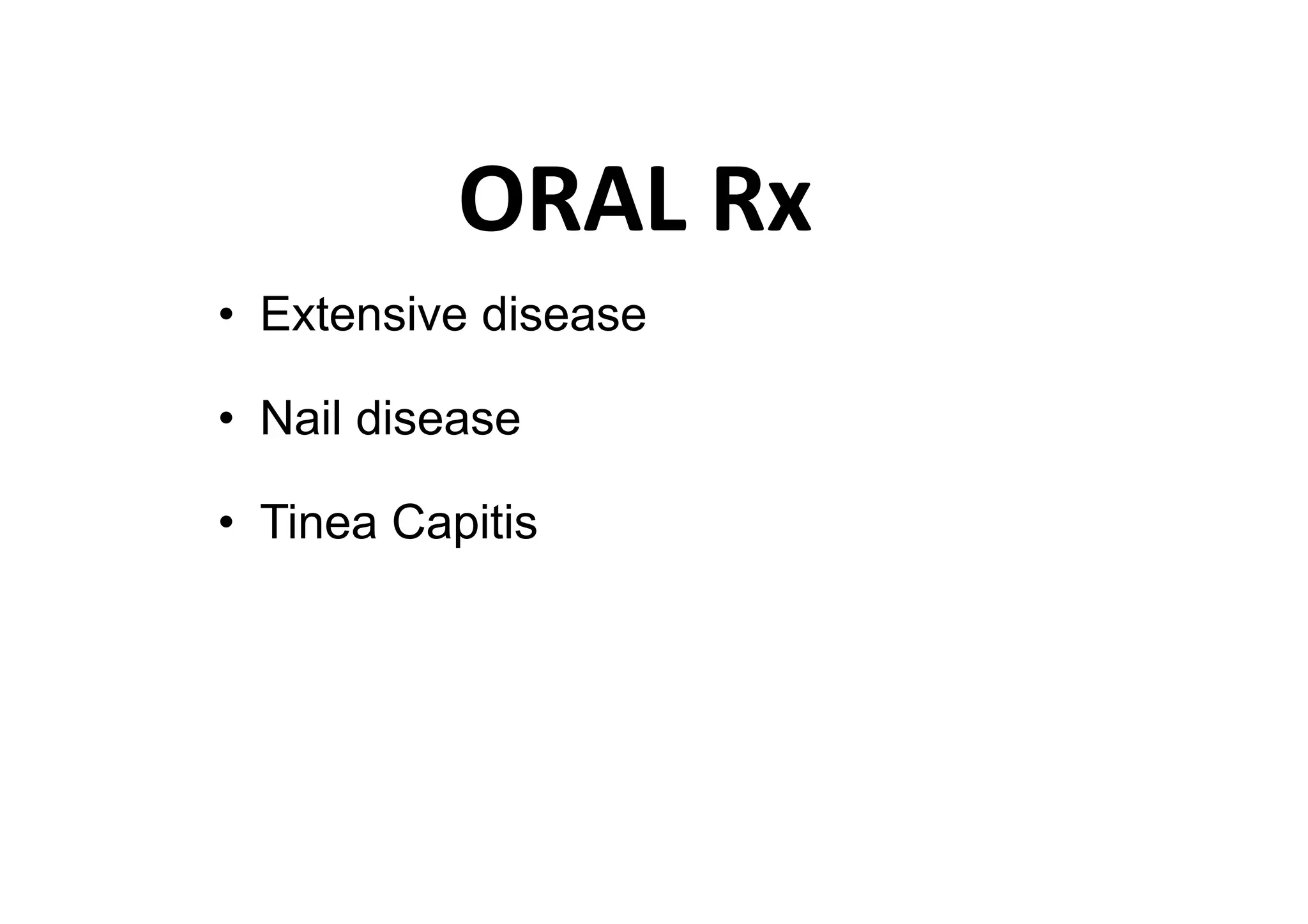 ORAL Rx
• Extensive disease

• Nail disease

• Tinea Capitis
 