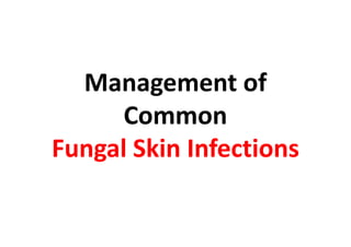 Management of
      Common
Fungal Skin Infections
 