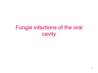 Fungal infections of the oral
cavity

1

 