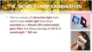 • This is a source of ultraviolet light from 
which most visible light have been 
excluded by a Wood’s (9% nickel oxide) 
glass filter and allows passage of UV-A of 
wavelength ~ 365 nm. 
 