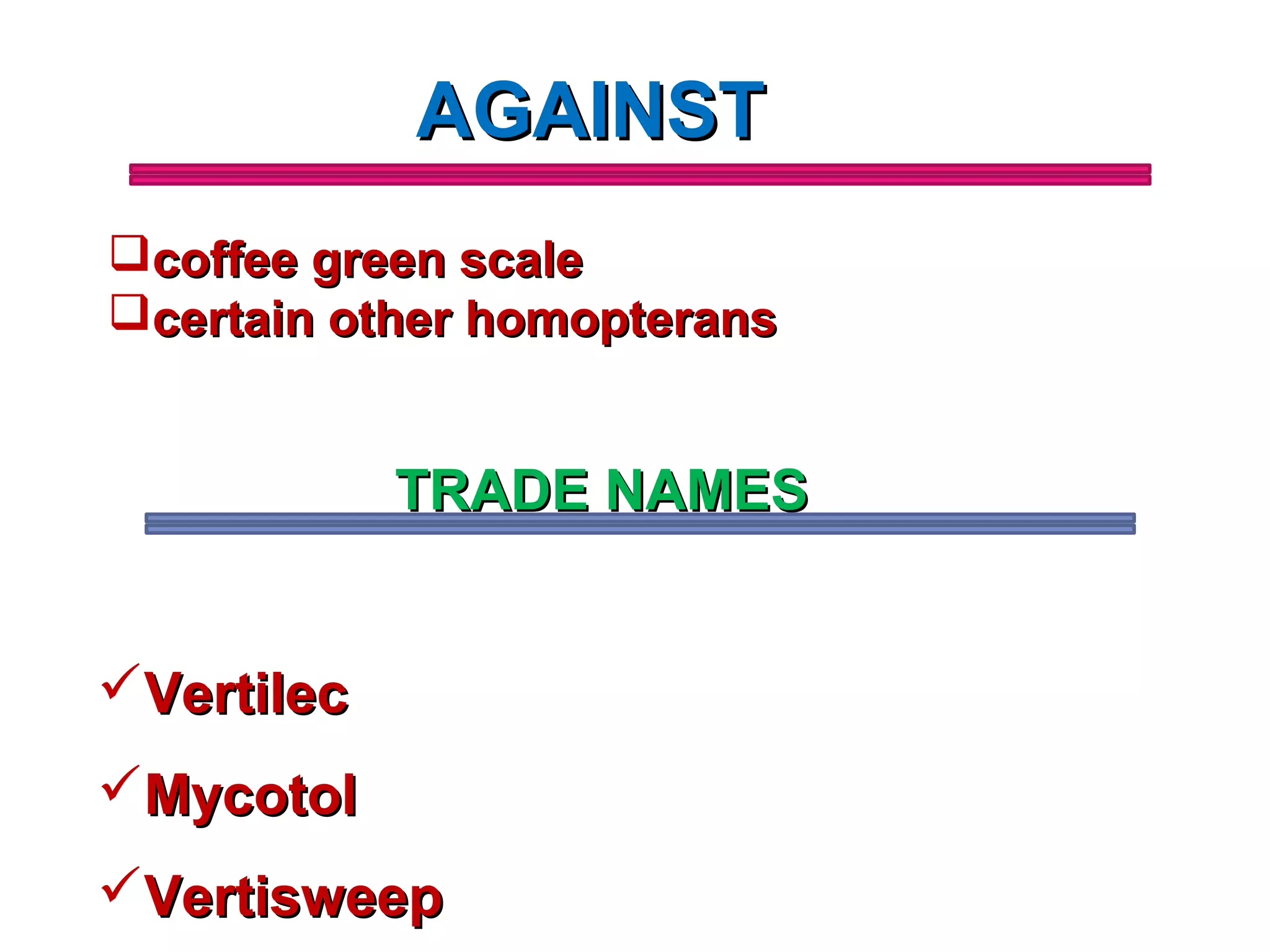 AAGGAAIINNSSTT 
ccooffffeeee ggrreeeenn ssccaallee 
cceerrttaaiinn ootthheerr hhoommoopptteerraannss 
TTRRAADDEE NNAAMMEESS 
VVeerrttiilleecc 
MMyyccoottooll 
VVeerrttiisswweeeepp 
 