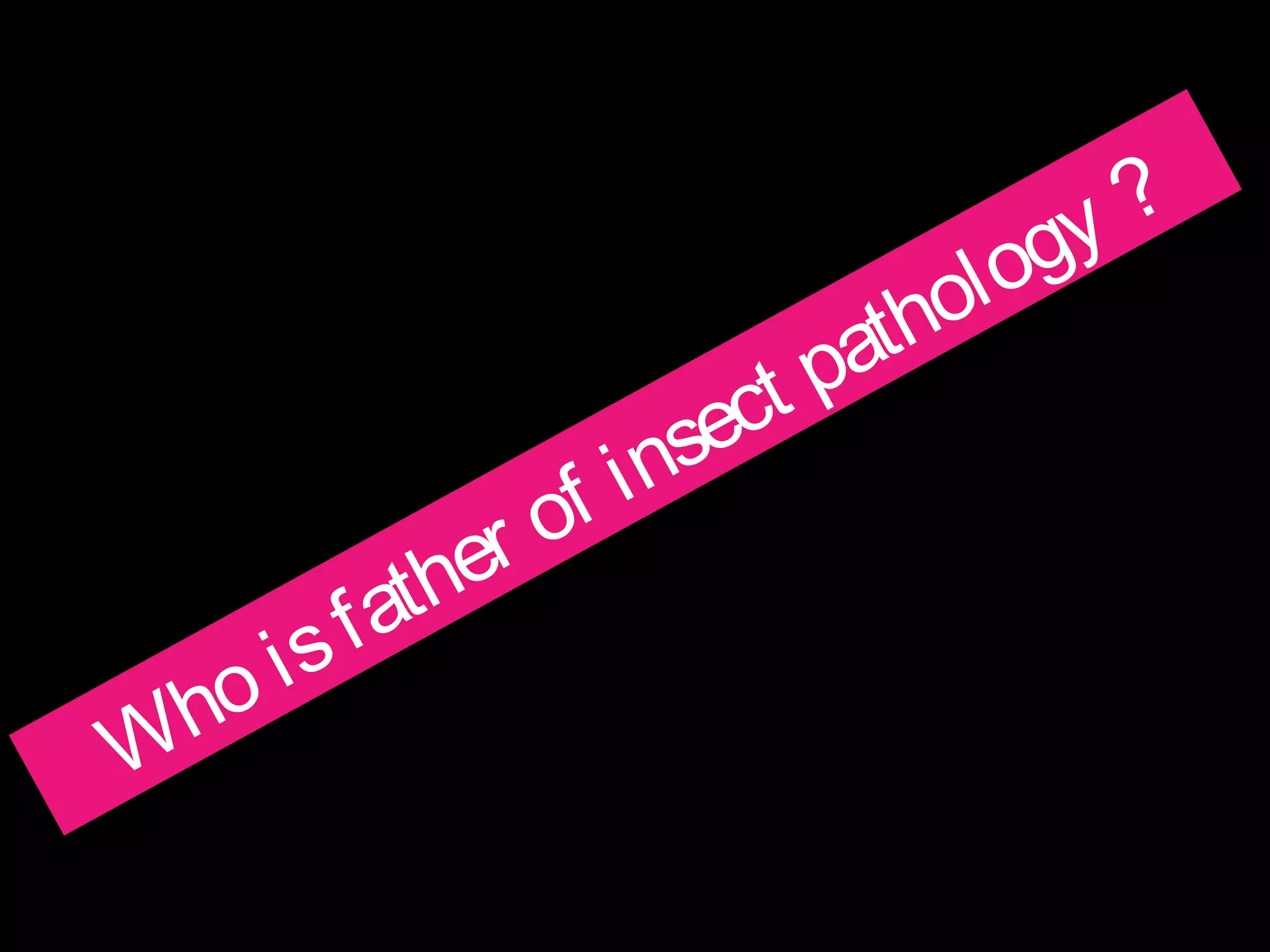 Who is father of insect pathology ? 
 