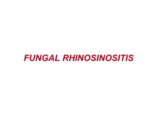 FUNGAL RHINOSINOSITIS
 