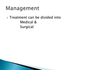  Treatment can be divided into
Medical &
Surgical
 