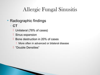  Radiographic findings
◦ CT
 Unilateral (78% of cases)
 Sinus expansion
 Bone destruction in 20% of cases
 More often in advanced or bilateral disease
 “Double Densities”
 