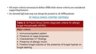 • All major criteria necessarytodefine AFRSwhile minor criteria are considered
supporting features
• An elevated IgEtests may not always be present in all AFRS patients
ST. PAULS SINUS CENTRE CRITERIA
 