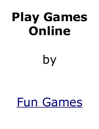 Play Games
Online
by
Fun Games
 