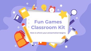 Here is where your presentation begins
Fun Games
Classroom Kit
 