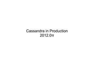 Cassandra in Production
      2012.0π
 