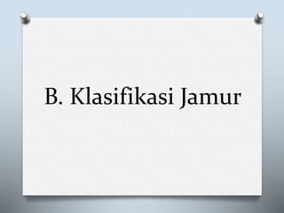 B. Klasifikasi Jamur
 