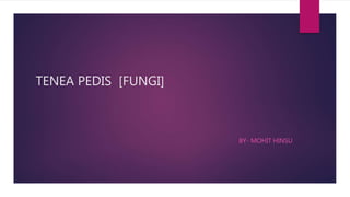TENEA PEDIS [FUNGI]
BY- MOHIT HINSU
 