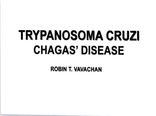 TRYPANOSOMA CRUZI
CHAGAS' DISEASE
ROBIN T. VAVACHAN
 