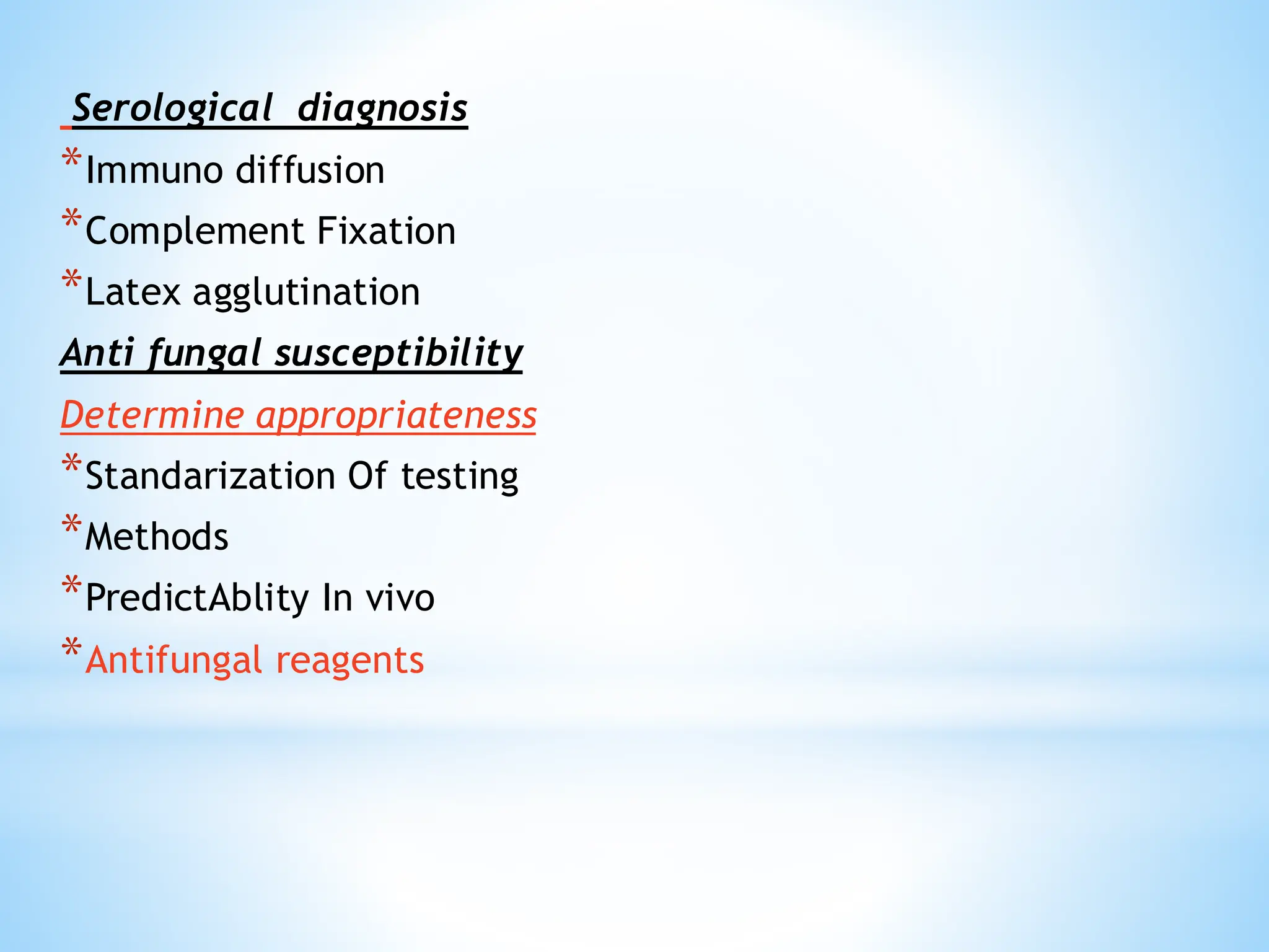 Serological diagnosis
*Immuno diffusion
*Complement Fixation
*Latex agglutination
Anti fungal susceptibility
Determine appropriateness
*Standarization Of testing
*Methods
*PredictAblity In vivo
*Antifungal reagents
 
