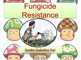 Fungicide
Resistance
Speaker: Sudarshna Negi
 
