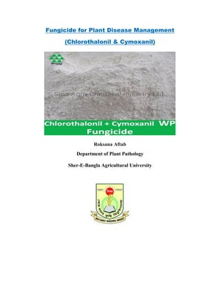 Fungicide for Plant Disease Management
(Chlorothalonil & Cymoxanil)
Roksana Aftab
Department of Plant Pathology
Sher-E-Bangla Agricultural University
 