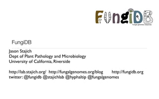 F ngiD               Fungal genomics resources




 FungiDB
Jason Stajich
Dept of Plant Pathology and Microbiology
Univers...