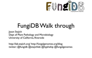 F ngiD              !"#$%&'$(#)*+,-'.(-)".,(-




       FungiDB Walk through
Jason Stajich
Dept of Plant Pathology and Microbiology
University of California, Riverside

http://lab.stajich.org/ http://fungalgenomes.org/blog
twitter: @fungidb @stajichlab @hyphaltip @fungalgenomes
 
