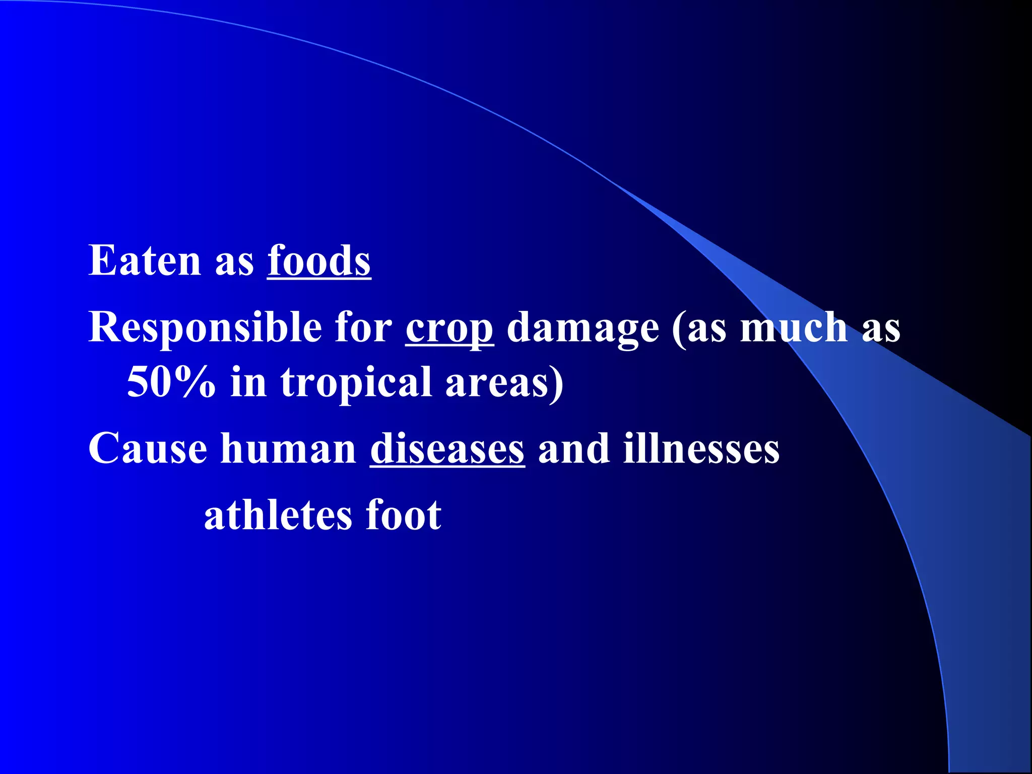 Eaten as foods
Responsible for crop damage (as much as
50% in tropical areas)
Cause human diseases and illnesses
athletes foot
 