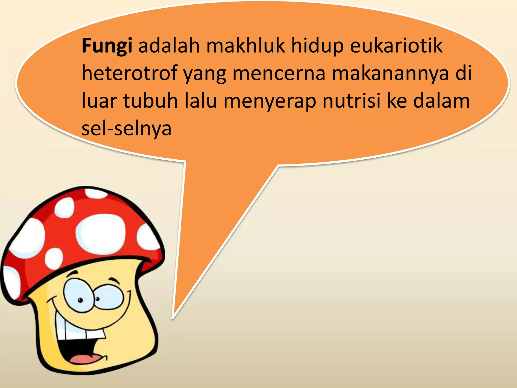 Fungi adalah makhluk hidup eukariotik
heterotrof yang mencerna makanannya di
luar tubuh lalu menyerap nutrisi ke dalam
sel-selnya
 