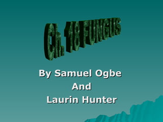 By Samuel Ogbe  And Laurin Hunter Ch. 18 FUNGUS 