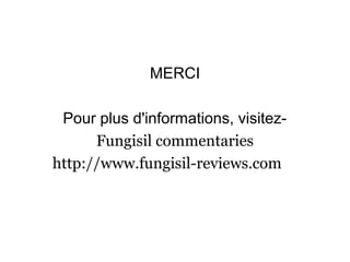 MERCI
Pour plus d'informations, visitez-
Fungisil commentaries
http://www.fungisil-reviews.com
 