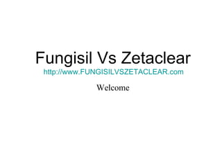 Fungisil Vs Zetaclear http://www.FUNGISILVSZETACLEAR.com Welcome 