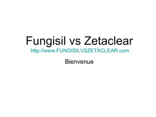Fungisil vs Zetaclear http://www.FUNGISILVSZETACLEAR.com Bienvenue 