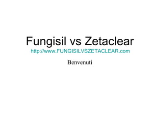 Fungisil vs Zetaclear http://www.FUNGISILVSZETACLEAR.com Benvenuti 