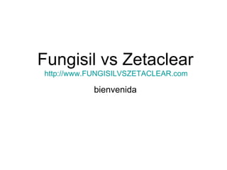 Fungisil vs Zetaclear
http://www.FUNGISILVSZETACLEAR.com
bienvenida
 