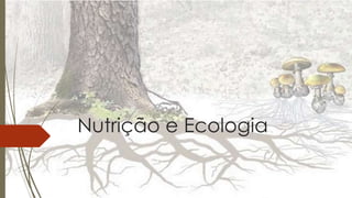 Nutrição e Ecologia
.
 