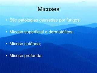 Micoses São patologias causadas por fungos; Micose superficial e dermatófitos; Micose cutânea; Micose profunda; 