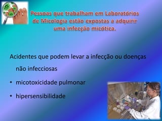 Acidentes que podem levar a infecção ou doenças
não infecciosas
• micotoxicidade pulmonar
• hipersensibilidade
 