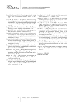 22 VOL. 40(1) 2010: 13 - 22  MIRANDA et al. 
Comunidades de fungos micorrízicos arbusculares associados ao amendoim 
forrageiro em pastagens consorciadas no Estado do Acre, Brasil 
Koske, R.E.; Gemma, J.N. 1989. A modified procedure for stining 
roots to detect VA mycorrhizas. Mycological Research, 92: 486- 
488. 
Ludlow, M.M.; Wilson, G.L. 1970. Studies of the productivity 
of tropical pasture plants. II. Growth, photosynthesis, and 
respiration of 20 species of grasses and legumes in a controlled 
environment. Australian Journal of Agricultural Research, 21: 
183-194. 
Mesquita, C.C. 1996. O clima do estado do Acre. Rio Branco, 
Secretaria de Ciência Tecnologia e Meio Ambiente. 57pp. 
Mesquita, C.C. Paiva, R.A. Estudos básicos das precipitações do 
Acre. Rio Branco, Governo do Estado, 1995. 147p. 
Oliveira, L.A.; Guitton, T.L.; Moreira, F.W. 1999. Relações entre 
as colonizações por fungos micorrízicos arbusculares e teores de 
nutrientes foliares em oito espécies florestais da Amazônia. Acta 
Amazonica, 29: 183-193. 
Oliveira, A.N.; Oliveira, L.A.; Figueiredo, A.F. 2003. Colonização 
micorrízica e concentração de nutrientes em três cultivares de 
bananeiras em um Latossolo Amarelo da Amazônia Central. Acta 
Amazonica, 33: 345-352. 
Romero, A.G. F.; Siqueira J.O. 1996. Atividade de flavonóides sobre 
esporos do fungo micorrízico Gigaspora gigantea in vitro. Pesquisa 
Agropecuária Brasileira, 37: 517-522. 
Saggin-Júnior, O. J.; Siqueira, J.O. 1996. Micorrizas arbusculares 
em cafeeiro. In: Siqueira, J.O. (ed.) Avanços em fundamentos e 
aplicações de micorrizas. Universidade Federal de Lavras, Lavras, 
Minas Gerais. p. 203-254. 
Schenck, N.C; Pérez, Y. 1988. Manual of the identification of 
VA mycorrhizal fungi. 2ª ed. INVAN. University of Florida. 
Gainesville, Florida. 241pp. 
Schunke, R.M. 1998. Qualidade, decomposição e liberação de 
nutrientes da liteira de quatro cultivares de Panicum maximum 
Jacq. Tese de Doutorado, Universidade Federal Rural do Rio de 
Janeiro, Seropédica, RJ. 111 pp. 
Sieverding, E. 1991. Vesicular-arbuscular mycorrhiza management in 
tropical agrosystems. GTZ, Eschborn. 371pp. 
Simpson, D.; Daft, M. J. 1990. Spore production and mycorrhizal 
development in various tropical crop host infected with Glomus 
clarum. Plant and Soil, 121:171-178. 
Silva, C.F. Da; Pereira, M. G.; Silva, E.M.R. Da; Correia, M.E.F; 
Saggin Junior, O.J. 2006. Fungos Micorrízicos Arbusculares 
Em Áreas no Entorno do Parque Estadual da Serra do Mar em 
Ubatuba, SP. Caatinga, 19:1-10. 
Silva Júnior, J.P. 2004. Comunidades de Fungos Micorrízicos 
Arbusculares Associadas à Pupunha e ao Cupuaçu em Sistema 
Agroflorestal e em Monocultivo na Amazônia Central. Tese de 
Doutorado, Escola Superior de Agricultura Luiz de Queiroz, 
Piracicaba, São Paulo. 95pp. 
Smith, S.E.; Gianinazzi-Pearson, V.; Koide, R.; Cairney, J.W.G. 
1994. Nutrient transport in mycorrhizas: structure, physiology 
and consequences for efficiency of the symbiosis. Plant and Soil, 
159: 103-113. 
Thomas, R.J. 1992. The role of the legume in the nitrogen cycle of 
productivite and sustainable pastures. Grass and Forage Science, 
47: 133-142. 
Ward, J.H. 1963. Hierarchical Grouping to Optimize an Objective 
Function. Journal of the American Statistical Association, 58: 
236-244. 
Recebido em: 08/05/2008 
Aceito em: 13/10/2009 
