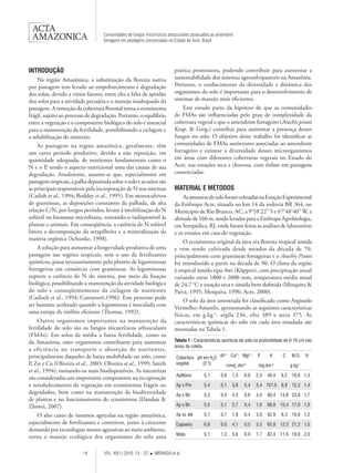 14 VOL. 40(1) 2010: 13 - 22  MIRANDA et al. 
Comunidades de fungos micorrízicos arbusculares associados ao amendoim 
forrageiro em pastagens consorciadas no Estado do Acre, Brasil 
INTRODUÇÃO 
Na região Amazônica, a substituição da floresta nativa 
por pastagem tem levado ao empobrecimento e degradação 
dos solos, devido a vários fatores, entre eles a falta de aptidão 
dos solos para a atividade pecuária e o manejo inadequado da 
pastagem. A remoção da cobertura florestal torna o ecossistema 
frágil, sujeito ao processo de degradação. Portanto, o equilíbrio 
entre a vegetação e o componente biológico do solo é essencial 
para a manutenção da fertilidade, possibilitando a ciclagem e 
a solubilização de minerais. 
As pastagens na região amazônica, geralmente, têm 
um curto período produtivo, devido a não reposição, em 
quantidade adequada, de nutrientes fundamentais como o 
N e o P, sendo o aspecto nutricional uma das causas de sua 
degradação. Atualmente, assume-se que, especialmente em 
pastagens tropicais, a palha depositada sobre o solo e as raízes são 
as principais responsáveis pela incorporação de N nos sistemas 
(Cadish et al., 1994; Boddey et al., 1995). Em monocultivos 
de gramíneas, as deposições constantes da palhada, de alta 
relação C/N, por longos períodos, levam à imobilização do N 
solúvel na biomassa microbiana, tornando-o indisponível às 
plantas e animais. Em conseqüência, a carência de N solúvel 
limita a decomposição da serapilheira e a mineralização da 
matéria orgânica (Schunke, 1998). 
A solução para aumentar a longevidade produtiva de uma 
pastagem nas regiões tropicais, sem o uso de fertilizantes 
químicos, passa necessariamente pelo plantio de leguminosas 
forrageiras em consórcio com gramíneas. As leguminosas 
suprem a carência de N do sistema, por meio da fixação 
biológica, possibilitando a manutenção da atividade biológica 
do solo e conseqüentemente da ciclagem de nutrientes 
(Cadisch et al., 1994; Cantarutti,1996). Este processo pode 
ser bastante acelerado quando a leguminosa é inoculada com 
uma estirpe de rizóbio eficiente (Thomas, 1992). 
Outros organismos importantes na manutenção da 
fertilidade do solo são os fungos micorrízicos arbusculares 
(FMAs). Em solos de média a baixa fertilidade, como os 
da Amazônia, estes organismos contribuem para aumentar 
a eficiência no transporte e absorção de nutrientes, 
principalmente daqueles de baixa mobilidade no solo, como 
P, Zn e Cu (Oliveira et al., 2003; Oliveira et al., 1999; Smith 
et al., 1994), tornando-os mais biodisponíveis. As micorrizas 
são consideradas um importante componente na recuperação 
e restabelecimento da vegetação em ecossistemas frágeis ou 
degradados, bem como na manutenção da biodiversidade 
de plantas e no funcionamento do ecossistema (Dandan & 
Zhiwei, 2007). 
O alto custo de insumos agrícolas na região amazônica, 
especialmente de fertilizantes e corretivos, junto à crescente 
demanda por tecnologias menos agressivas ao meio ambiente, 
torna o manejo ecológico dos organismos do solo uma 
prática promissora, podendo contribuir para aumentar a 
sustentabilidade dos sistemas agrossilvipastoris na Amazônia. 
Portanto, o conhecimento da diversidade e dinâmica dos 
organismos do solo é importante para o desenvolvimento de 
sistemas de manejo mais eficientes. 
Este estudo parte da hipótese de que as comunidades 
de FMAs são influenciadas pelo grau de complexidade da 
cobertura vegetal e que o amendoim forrageiro (Arachis pintoi 
Krap. & Greg.) contribui para aumentar a presença desses 
fungos no solo. O objetivo deste trabalho foi identificar as 
comunidades de FMAs autóctones associadas ao amendoim 
forrageiro e estimar a diversidade desses microrganismos 
em áreas com diferentes coberturas vegetais no Estado do 
Acre, nas estações seca e chuvosa, com ênfase em pastagens 
consorciadas. 
MATERIAL E MÉTODOS 
As amostras de solo foram coletadas na Estação Experimental 
da Embrapa Acre, situada no km 14 da rodovia BR 364, no 
Município de Rio Branco, AC, a 9°58’22” S e 67°48’40” W, e 
altitude de 160 m, sendo levadas para a Embrapa Agrobiologia, 
em Seropédica, RJ, onde foram feitas as análises de laboratório 
e os ensaios em casa-de-vegetação. 
O ecossistema original da área era floresta tropical úmida 
e vem sendo cultivada desde meados da década de 70, 
principalmente com gramíneas forrageiras e o Arachis Pintoi 
foi introduzido a partir na década de 90. O clima da região 
é tropical úmido tipo Awi (Köppen), com precipitação anual 
variando entre 1800 e 2000 mm, temperatura média anual 
de 24,7 °C e estação seca e úmida bem definida (Mesquita & 
Paiva, 1995; Mesquita, 1996; Acre, 2000). 
O solo da área amostrada foi classificado como Argissolo 
Vermelho-Amarelo, apresentando as seguintes características 
físicas, em g.kg-1: argila 236, silte 389 e areia 375. As 
características químicas do solo em cada área estudada são 
mostradas na Tabela 1. 
Cobertura 
vegetal 
pH em H2O 
(2:1) 
Al3+ Ca2+ Mg2+ P K C M.O. N 
cmolc.dm-3 mg.dm-3 g.kg-1 
ApMono 5,1 0,6 1,3 0,6 2,3 46,4 6,2 10,6 1,3 
Ap x Pm 5,4 0,1 3,8 0,4 3,4 107,5 8,9 15,3 1,4 
Ap x Bb 5,3 0,4 4,3 0,6 4,3 90,4 13,8 23,8 1,7 
Ap x Bh 5,5 0,1 2,7 0,4 1,0 98,9 10,4 17,9 1,8 
Ap xc afé 5,1 0,7 1,8 0,4 3,0 92,9 6,3 10,9 1,2 
Capoeira 6,8 0,0 4,1 0,5 3,5 65,9 12,3 21,2 1,5 
Mata 5,1 1,3 5,6 0,9 1,7 82,4 11,6 19,9 2,0 
Tabela 1 - Características químicas do solo na profundidade de 0-10 cm nas 
áreas de coleta. 
 